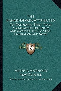 portada the brhad-devata attributed to saunaka, part two: a summary of the deities and myths of the rig-veda; translation and notes (en Inglés)