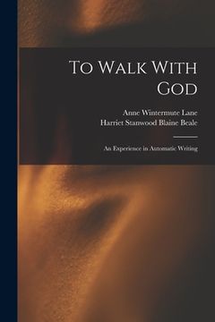 portada To Walk With God: An Experience in Automatic Writing (in English)