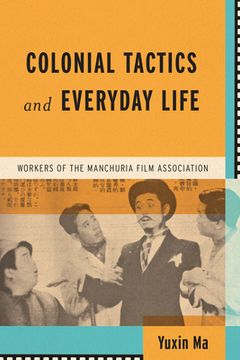 portada Colonial Tactics and Everyday Life: Workers of the Manchuria Film Association