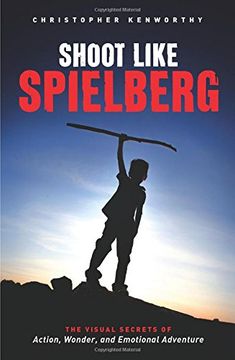 portada Shoot Like Spielberg: The Visual Secrets of Action, Wonder and Emotional Adventure (en Inglés)