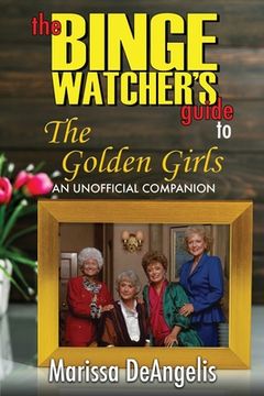 portada The Binge Watcher's Guide to The Golden Girls: An Unofficial Guide (en Inglés)