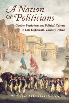 portada A Nation of Politicians: Gender, Patriotism, and Political Culture in Late Eighteenth-Century Ireland (History of Ireland & the Irish Diaspora) (en Inglés)