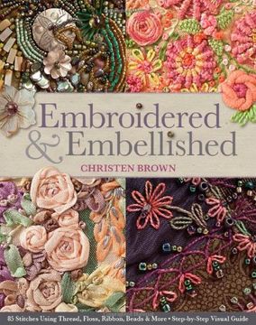 portada Embroidered & Embellished: 85 Stitches Using Thread, Floss, Ribbon, Beads & More ? Step-by-Step Visual Guide (en Inglés)