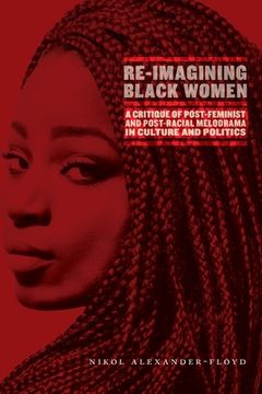 portada Re-Imagining Black Women: A Critique of Post-Feminist and Post-Racial Melodrama in Culture and Politics (in English)