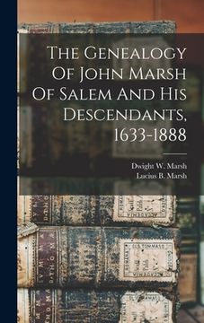 portada The Genealogy Of John Marsh Of Salem And His Descendants, 1633-1888 (in English)