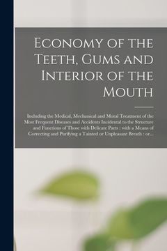 portada Economy of the Teeth, Gums and Interior of the Mouth: Including the Medical, Mechanical and Moral Treatment of the Most Frequent Diseases and Accident (en Inglés)