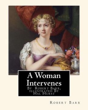 portada A Woman Intervenes, By Robert Barr, illustrated By Hal Hurst A NOVEL: Hal Hurst (1865-1938) was an English painter, etcher, miniaturist, illustrator a (en Inglés)