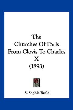 portada the churches of paris from clovis to charles x (1893) (en Inglés)