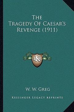 portada the tragedy of caesar's revenge (1911) the tragedy of caesar's revenge (1911)