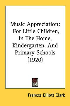 portada music appreciation: for little children, in the home, kindergarten, and primary schools (1920) (en Inglés)