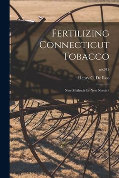 portada Fertilizing Connecticut Tobacco: New Methods for New Needs /; no.613 (en Inglés)
