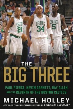 portada The big Three: Paul Pierce, Kevin Garnett, ray Allen, and the Rebirth of the Boston Celtics (in English)