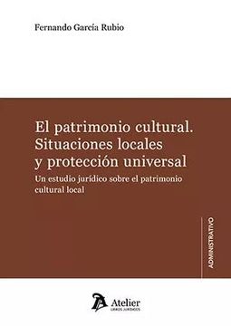 portada El Patrimonio Cultural. Situaciones Locales y Protección Universal. Un Estudio Jurídico Sobre el Patrimonio Cultural Local.