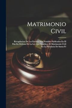portada Matrimonio Civil: Recopilacion de los Escritos mas Notables Publicados en el Pais en Defensa de la ley que Establece el Matrimonio Civil en la Provincia de Santa-Fé
