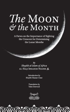 portada The Moon & the Month: A Fatwa on the Importance of Sighting the Crescent for Determining the Lunar Months (en Inglés)