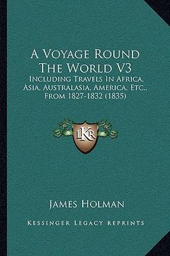 portada a voyage round the world v3: including travels in africa, asia, australasia, america, etc., from 1827-1832 (1835) (en Inglés)