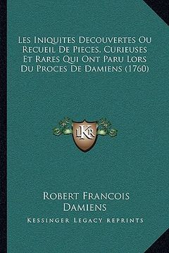 portada Les Iniquites Decouvertes Ou Recueil De Pieces, Curieuses Et Rares Qui Ont Paru Lors Du Proces De Damiens (1760) (in French)