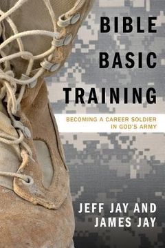 portada Bible Basic Training: Becoming a Career Soldier in God's Army (in English)