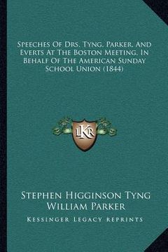 portada speeches of drs. tyng, parker, and everts at the boston meeting, in behalf of the american sunday school union (1844) (en Inglés)