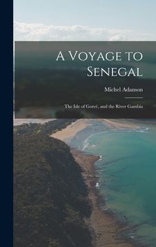 portada A Voyage to Senegal: The Isle of Goreé, and the River Gambia (en Inglés)