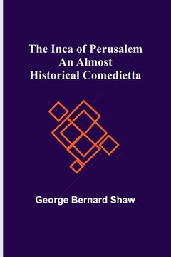 portada The Inca of Perusalem: An Almost Historical Comedietta (en Inglés)