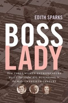 portada Boss Lady: How Three Women Entrepreneurs Built Successful Big Businesses in the Mid-Twentieth Century (The Luther H. Hodges Jr. and Luther H. Hodges ... Entrepreneurship, and Public Policy)
