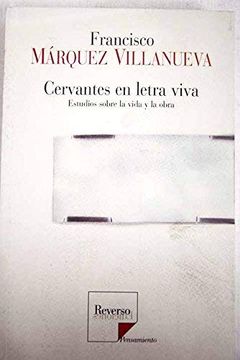 portada Francisco Marquez Villanueva: Cervantes en Letra Viva, Estudios Sobre la Vida y la Obra
