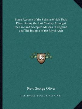 portada some account of the schism which took place during the last century amongst the free and accepted masons in england and the insignia of the royal arch (in English)
