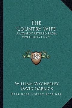 portada the country wife the country wife: a comedy altered from wycherley (1777) a comedy altered from wycherley (1777)