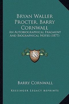portada bryan waller procter, barry cornwall: an autobiographical fragment and biographical notes (1877) an autobiographical fragment and biographical notes (