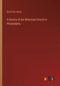 portada A History of the Reformed Church in Philadelphia (en Inglés)