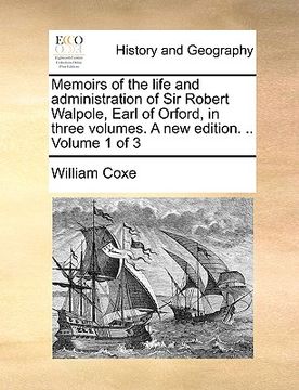 portada memoirs of the life and administration of sir robert walpole, earl of orford, in three volumes. a new edition. .. volume 1 of 3 (in English)