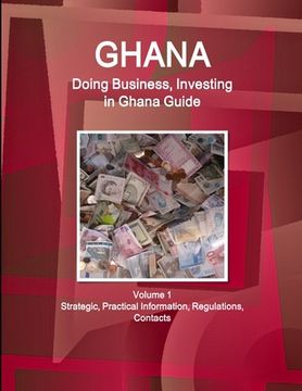 portada Ghana: Doing Business, Investing in Ghana Guide Volume 1 Strategic, Practical Information, Regulations, Contacts (en Inglés)
