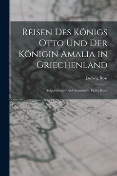 portada Reisen Des Königs Otto Und Der Königin Amalia in Griechenland: Aufgezeichnet Und Gesammelt, Erster Band (en Alemán)