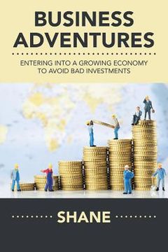 portada Business Adventures: Entering into a Growing Economy to Avoid Bad Investments (en Inglés)