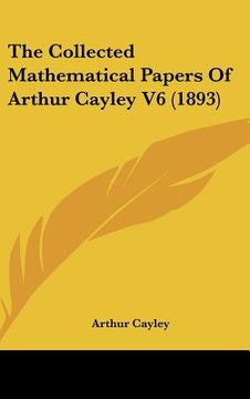 portada the collected mathematical papers of arthur cayley v6 (1893) (en Inglés)