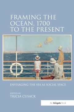 portada Framing the Ocean, 1700 to the Present: Envisaging the sea as Social Space (en Inglés)