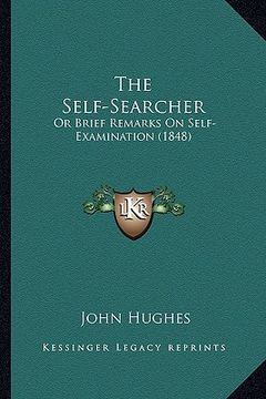 portada the self-searcher: or brief remarks on self-examination (1848) (en Inglés)