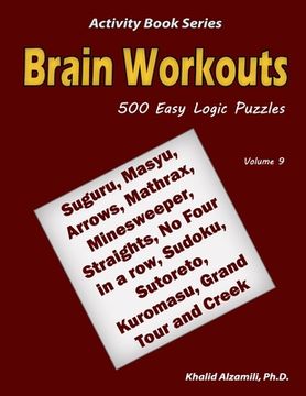 portada Brain Workouts: 500 Easy Logic Puzzles (Suguru, Masyu, Arrows, Mathrax, Minesweeper, Straights, No Four in a row, Sudoku, Sutoreto, Ku (en Inglés)