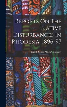 portada Reports On The Native Disturbances In Rhodesia, 1896-97 (en Inglés)