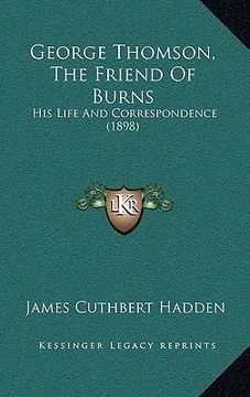 portada george thomson, the friend of burns: his life and correspondence (1898) (en Inglés)