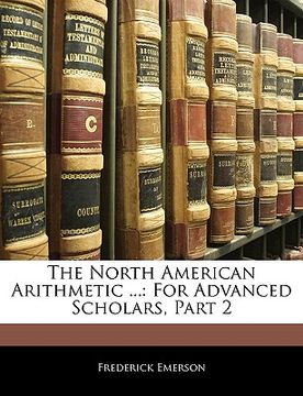 portada the north american arithmetic ...: for advanced scholars, part 2 (en Inglés)