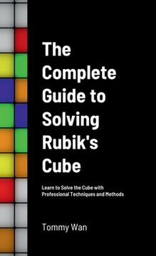 portada The Complete Guide to Solving Rubik's Cube: Learn to Solve the Cube with Professional Techniques and Methods (en Inglés)