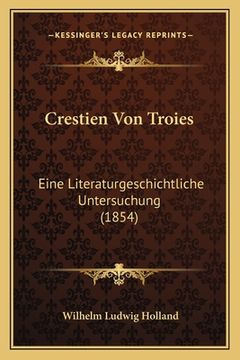 portada Crestien Von Troies: Eine Literaturgeschichtliche Untersuchung (1854) (en Alemán)