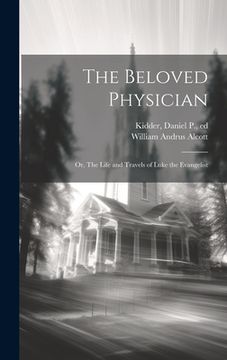 portada The Beloved Physician: Or, The Life and Travels of Luke the Evangelist