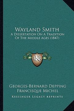 portada wayland smith: a dissertation on a tradition of the middle ages (1847) a dissertation on a tradition of the middle ages (1847) (en Inglés)