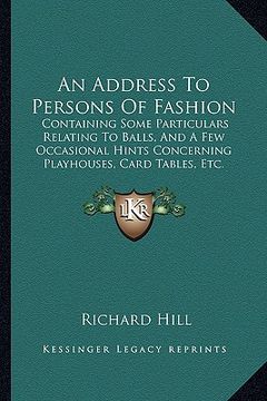 portada an address to persons of fashion: containing some particulars relating to balls, and a few occasional hints concerning playhouses, card tables, etc. (en Inglés)