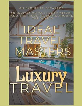 portada Luxury Travel: An Exquisite Escapade - An Invitation to Luxury Travel and Revel in the Finest Resorts Around the World (en Inglés)