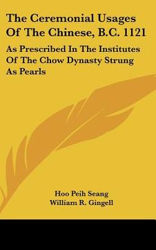 portada the ceremonial usages of the chinese, b.c. 1121: as prescribed in the institutes of the chow dynasty strung as pearls (en Inglés)