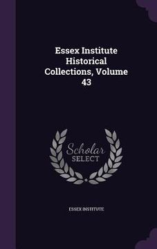 portada Essex Institute Historical Collections, Volume 43 (en Inglés)